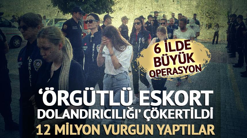 Denizli merkezli 6 ilde örgütlü eskort dolandırıcılığı!