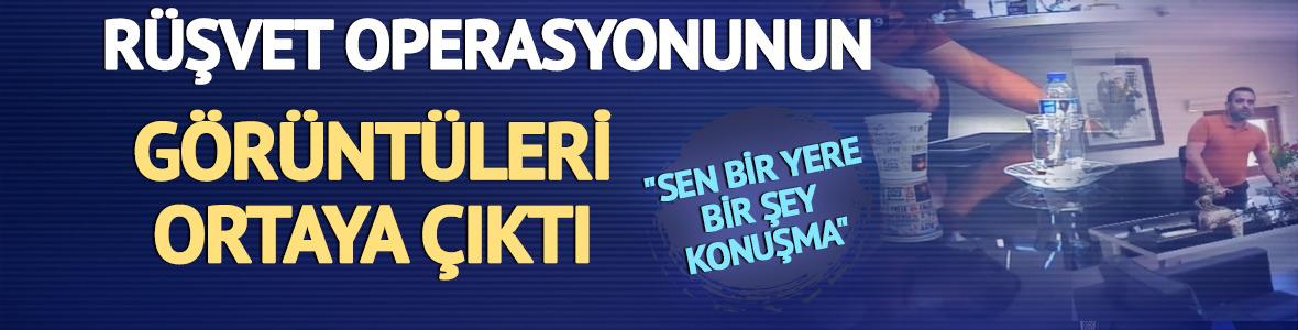 Rüşvet operasyonunun görüntüleri ortaya çıktı! "Sen bir yere bir şey konuşma"