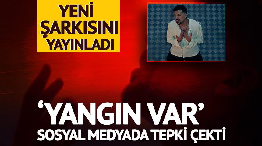 Yeni şarkısını yayınladı! 'Yangın Var' sosyal medyada tepki çekti 