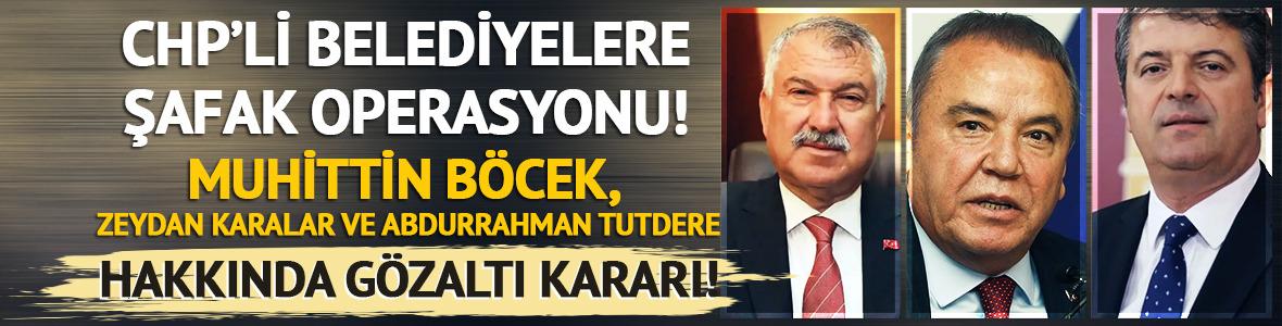 SON DAKİKA | CHP'li Belediyelere şafak operasyonu! Muhittin Böcek, Zeydan Karalar ve Abdurrahman Tutdere gözaltına alındı