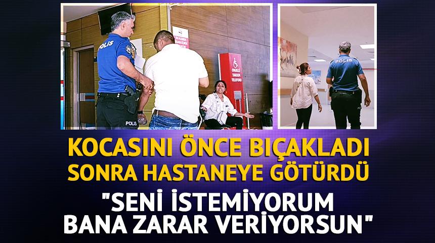 Kocasını önce bıçakladı sonra dayanamayıp hastaneye götürdü!