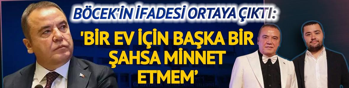 Muhittin Böcek'in ifadesi ortaya çıktı: 'Bir ev için minnet edecek durumda değilim!'