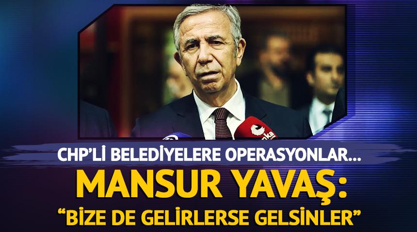 CHP'li belediyelere operasyonlar... Mansur Yavaş: "Bize de gelirlerse gelsinler"