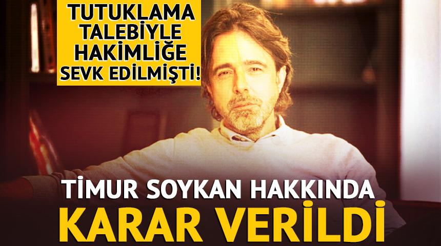 Timur Soykan tutuklama talebiyle hakimliğe sevk edilmişti! Karar verildi