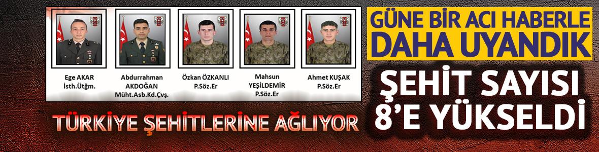 Kahreden haber: Şehit sayısı 8'e yükseldi