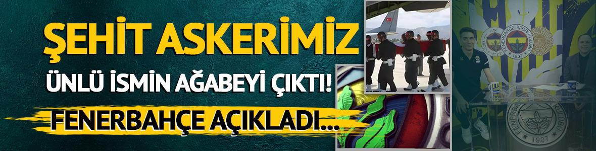 Fenerbahçe açıkladı! Şehit olan askerimiz ünlü ismin ağabeyi çıktı 
