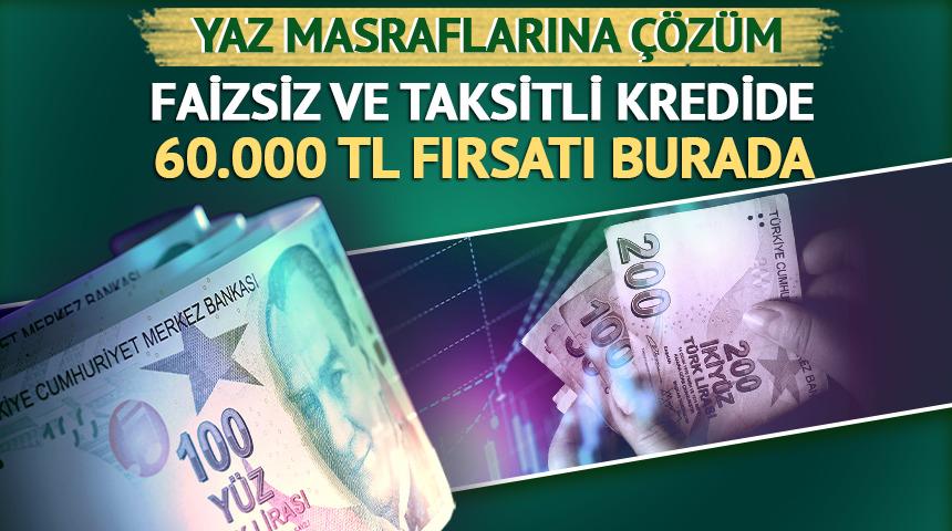 Faiz yok, masraf yok! İşte 6 ay taksitli 60.000 TL'ye varan kredi