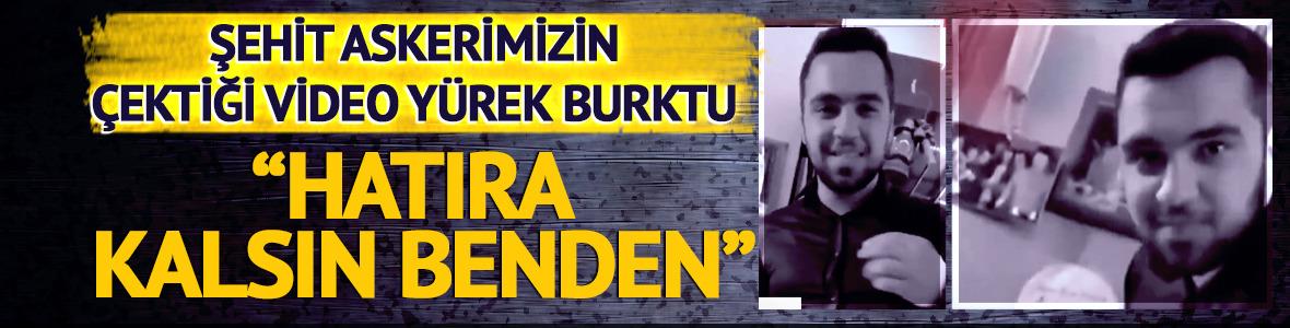 Şehit Ahmet Gültekin'in geçmişte çektiği video yürekleri burktu: "Hatıra kalsın benden"