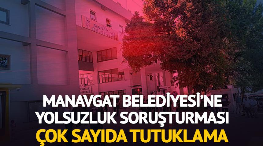 Manavgat Belediyesi'ne yönelik yolsuzluk soruşturması! Çok sayıda tutuklama