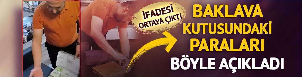 Baklava kutusundaki paraları böyle açıkladı! İşte ifadesi...