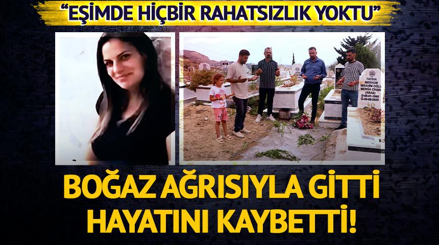 Her şey bir anda oldu! Boğaz ağrısı için gitti, hayatını kaybetti