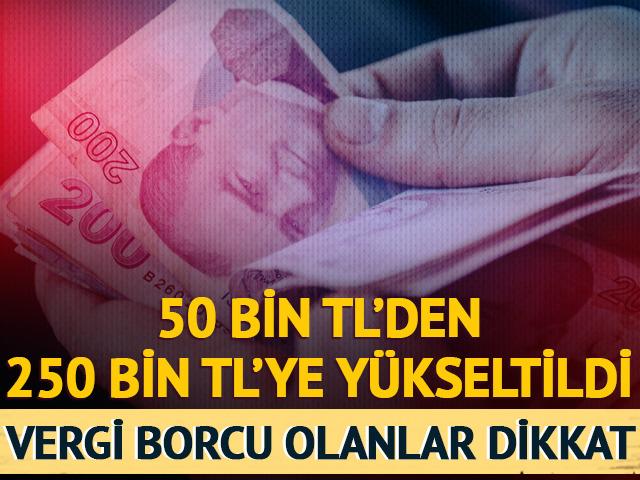 50 bin TL'den 250 bin TL'ye yükseltildi! Vergi borcu olanlar dikkat