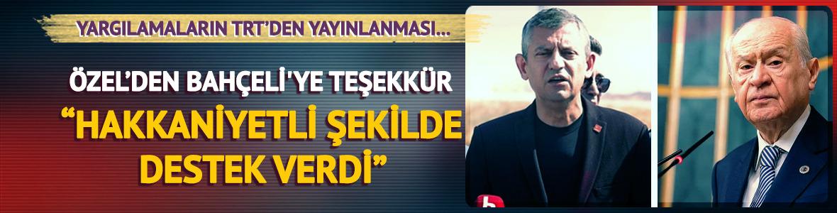 Özel'den Bahçeli'ye teşekkür: "Hakkaniyetli şekilde..."