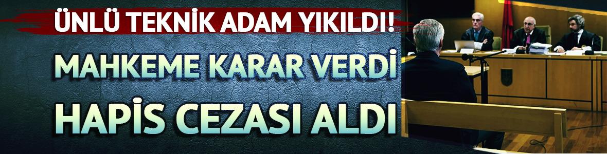 Ünlü teknik adam 1 yıl hapis cezası aldı!