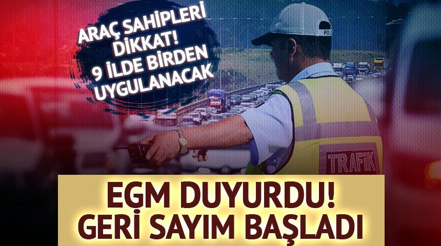 Araç sahipleri dikkat! EGM duyurdu: 9 ilde birden uygulanacak