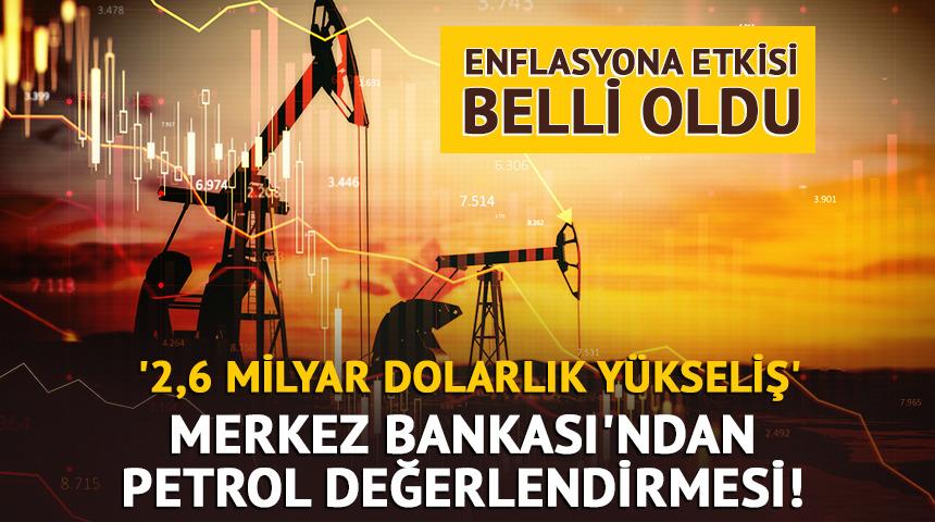 Merkez Bankası'ndan petrol değerlendirmesi! '2,6 milyar dolarlık yükseliş' Enflasyona etkisi belli oldu...
