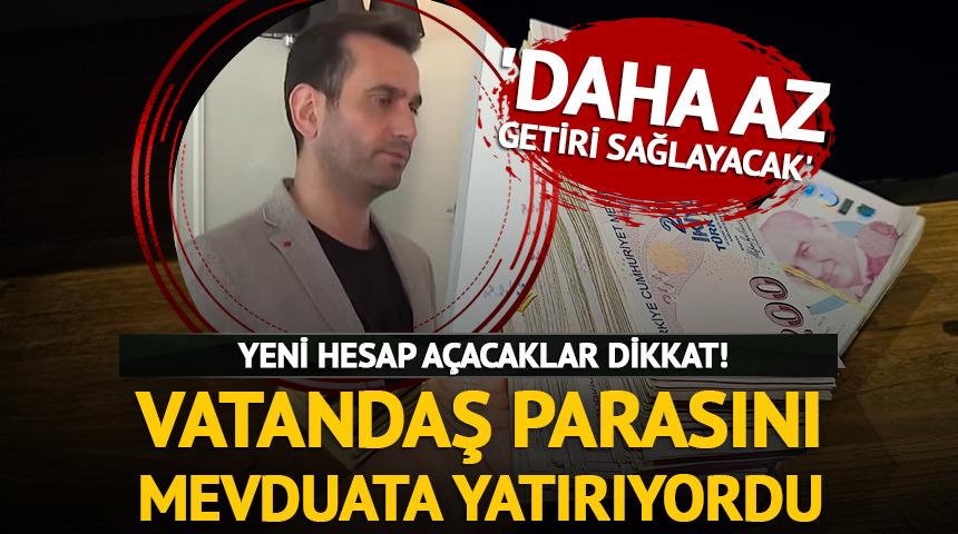 Vatandaş parasını mevduata yatırıyordu ama 'Daha az getiri sağlayacak'