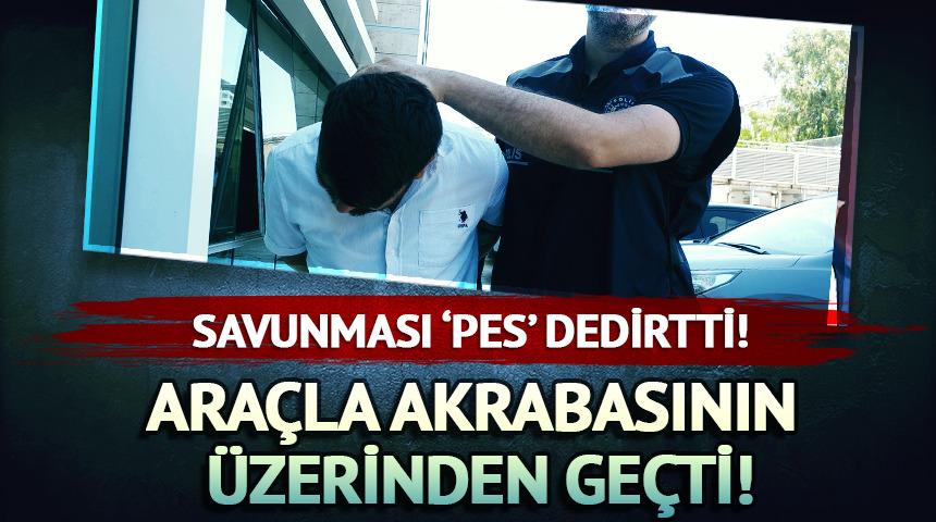 Araçla akrabasının üzerinden geçerek öldürdü! Savunması pes dedirtti: 'Bilerek yapmadım, önüme çıktı'