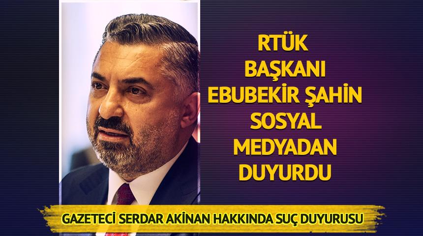 RTÜK Başkanı Şahin duyurdu! Serdar Akinan hakkında suç duyurusu