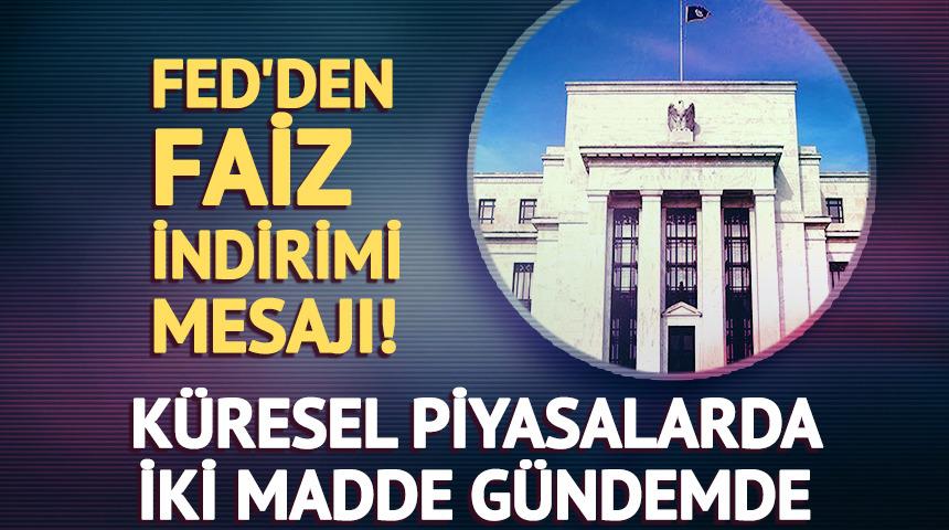 Fed'den faiz indirimi mesajı! Küresel piyasalarda iki madde gündemde...