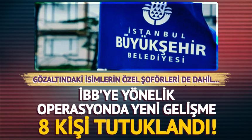 İBB'ye yönelik operasyonda 8 kişiye tutuklama