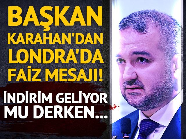 Başkan Karahan'dan Londra'da faiz mesajı! 