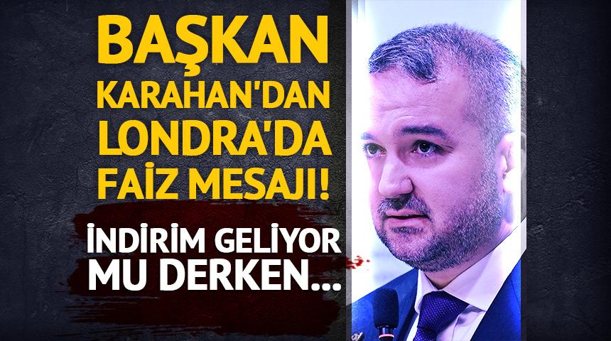 Başkan Karahan'dan Londra'da faiz mesajı! 