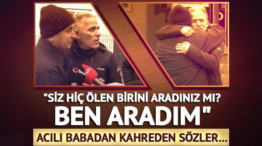 Acılı baba: "Siz hiç ölen birini aradınız mı? Ben aradım"