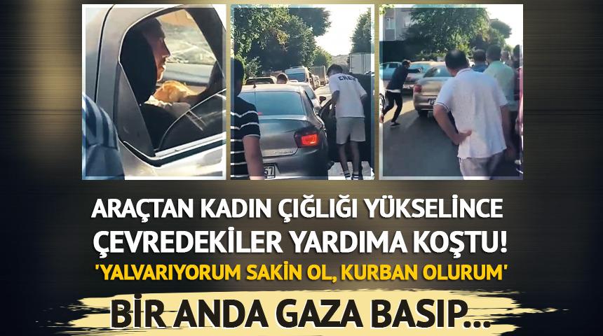 Araçtan kadın çığlığı yükselince çevredekiler yardıma koştu! Sürücü bir anda gaza basıp kaçtı