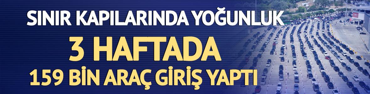 Sınır kapılarında yoğunluk! 3 haftada 159 bin araç giriş yaptı