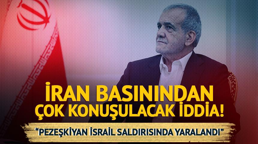 İran basını bunu konuşuyor! "Pezeşkiyan İsrail'in saldırısına yaralandı" iddiası