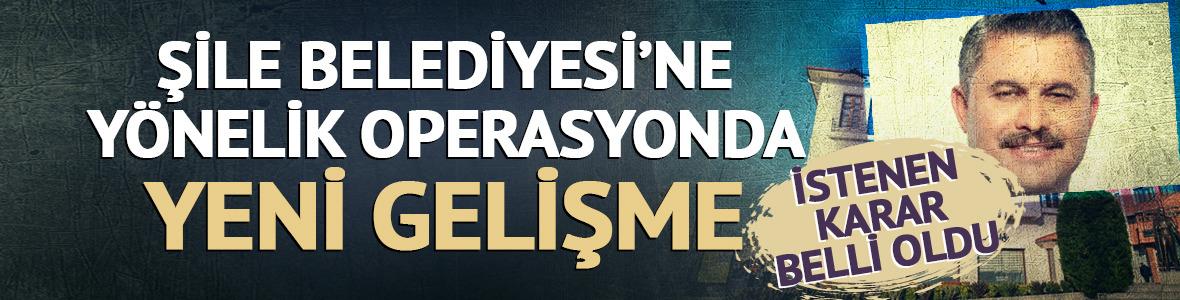 Şile Belediyesi'ne operasyonda yeni gelişme! Belediye Başkanı hakkında tutuklama istemi