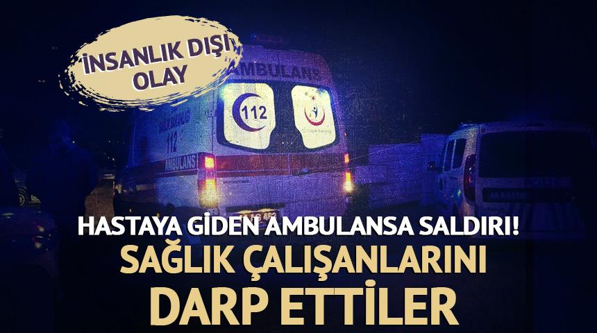 Hastaya giden ambulansa saldırı! Sağlık çalışanlarını darp ettiler...