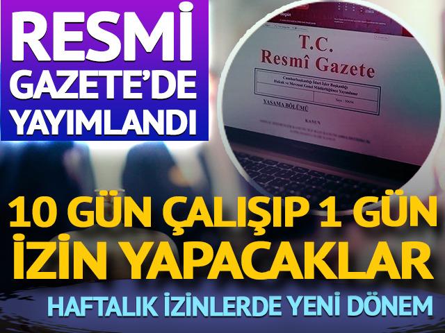 Resmi Gazete'de yayımlandı! 10 gün çalışıp 1 gün izin yapacaklar