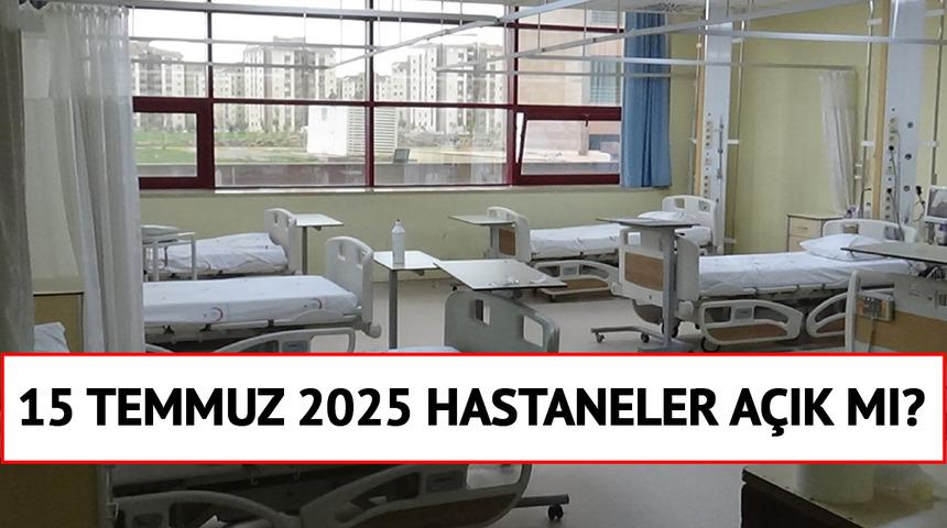 15 Temmuz 2025 resmi tatil mi? 15 Temmuz 2025 hastaneler açık mı? 15 Temmuz 2025 sağlık ocakları açık mı?