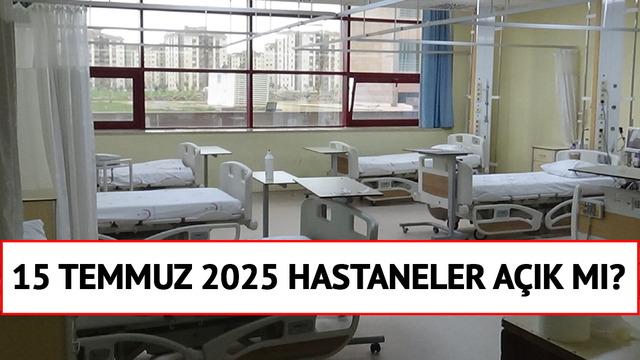 15 Temmuz 2025 resmi tatil mi? 15 Temmuz 2025 hastaneler açık mı? 15 Temmuz 2025 sağlık ocakları açık mı?