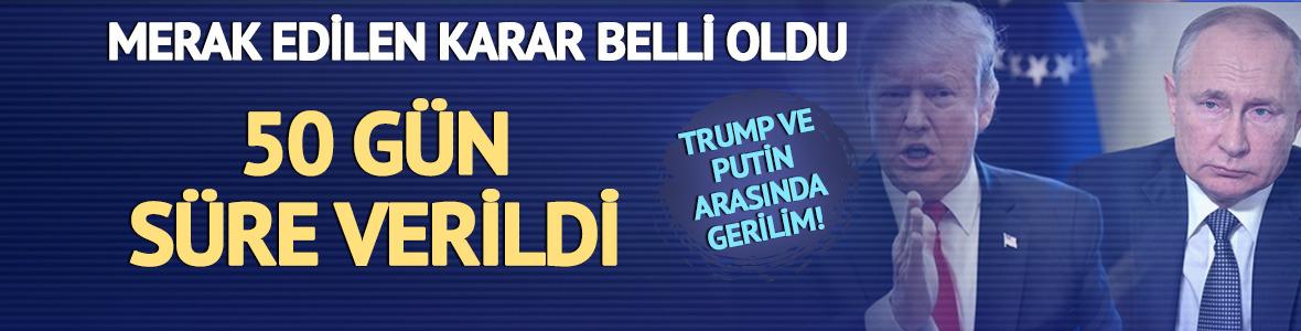 Trump ve Putin arasında gerilim! Merak edilen karar belli oldu: 50 gün süre verdi