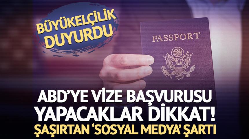 ABD Ankara Büyükelçiliği duyurdu! Vize başvurularında ilginç şart