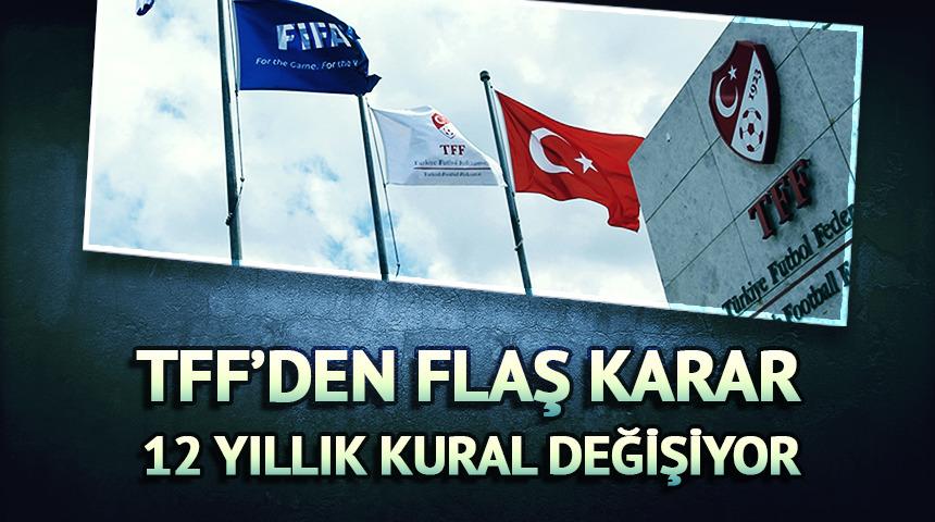 TFF 12 yıllık kuralı kaldırıyor! 