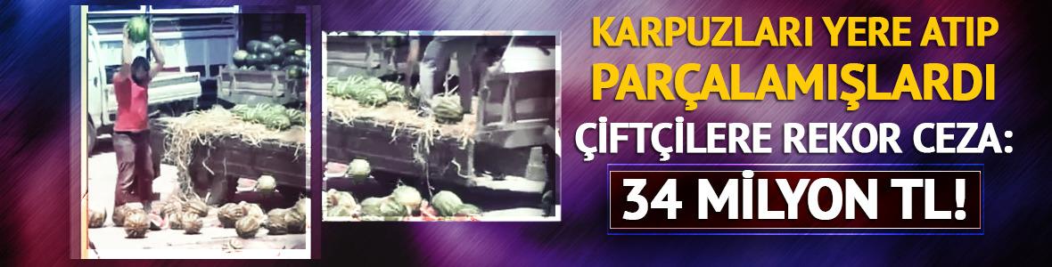 Karpuzları yere atıp parçalamışlardı: Çiftçilere rekor ceza gündemde