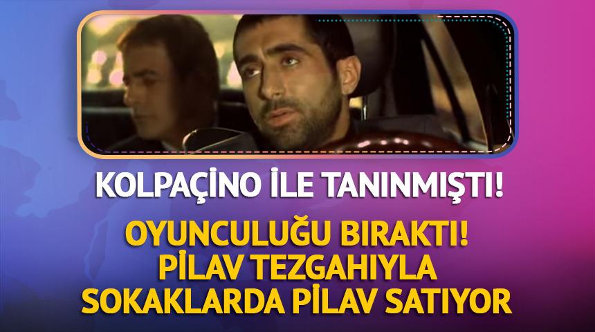 Kolpaçino'nun yıldızı oyunculuğu bıraktı! Sokakta pilav satıyor