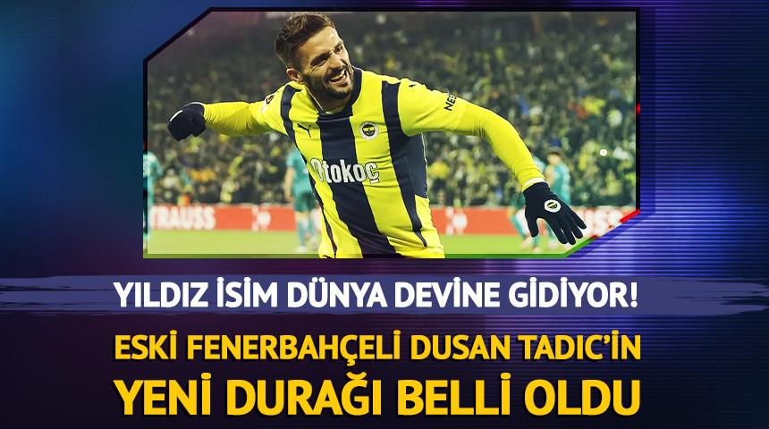 Dusan Tadic'in yeni durağı şaşırttı! 