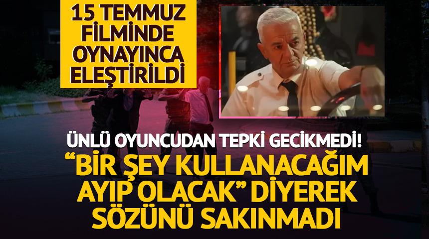 15 Temmuz filminde oynaması eleştirilince sert çıktı! Sözünü sakınmadı