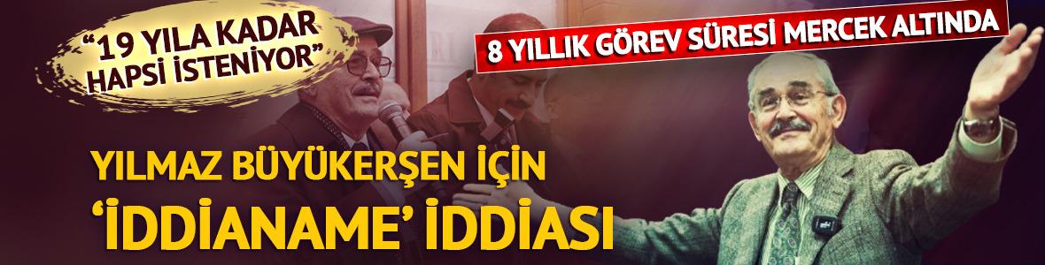 Yılmaz Büyükerşen için '19 yıla kadar hapsi isteniyor' iddiası