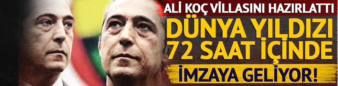 Ali Koç villasını hazırlattı! Dünya yıldızı 72 saat içinde imzaya geliyor...