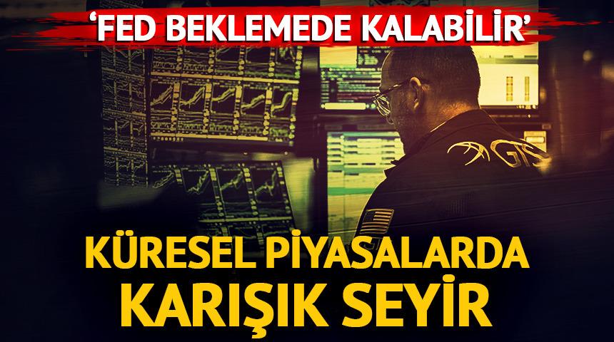 'Fed beklemede kalabilir' Küresel piyasalarda karışık seyir