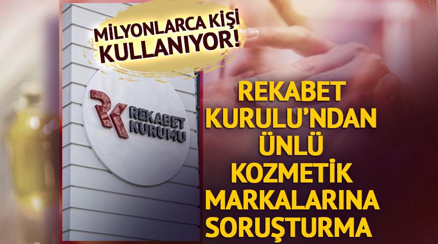 Rekabet Kurulu duyurdu! Ünlü kozmetik markalarına soruşturma