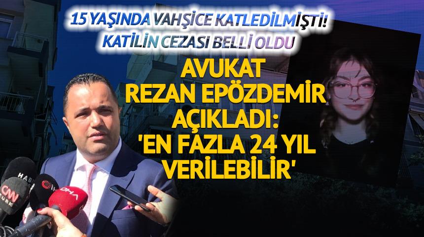 İzmir'de 15 yaşında öldürülen Hacer'in katiline 15 yıl ceza! Avukat Rezan Epözdemir açıkladı: 'En fazla 24 yıl verilebilir'