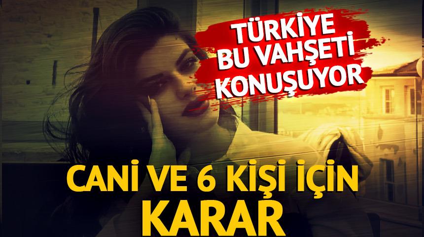 Ayşe Tokyaz'ı katletmişti! Cani ve 6 kişi hakkında karar verildi