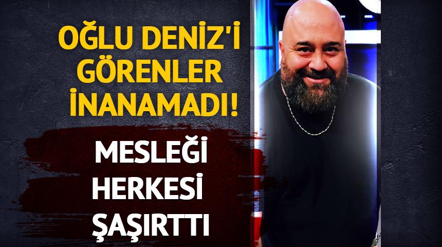 Oğlu Deniz'i görenler inanamadı! Mesleği herkesi şaşırttı 